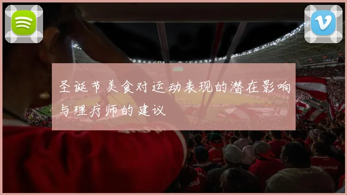 圣诞节美食对运动表现的潜在影响与理疗师的建议