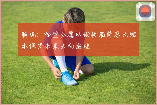 解说：哈登如愿以偿快船阵容大缩水保罗未来去向成谜